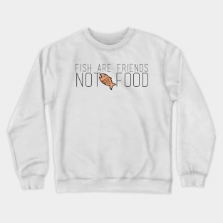 Fish are friends not food Crewneck Sweatshirt